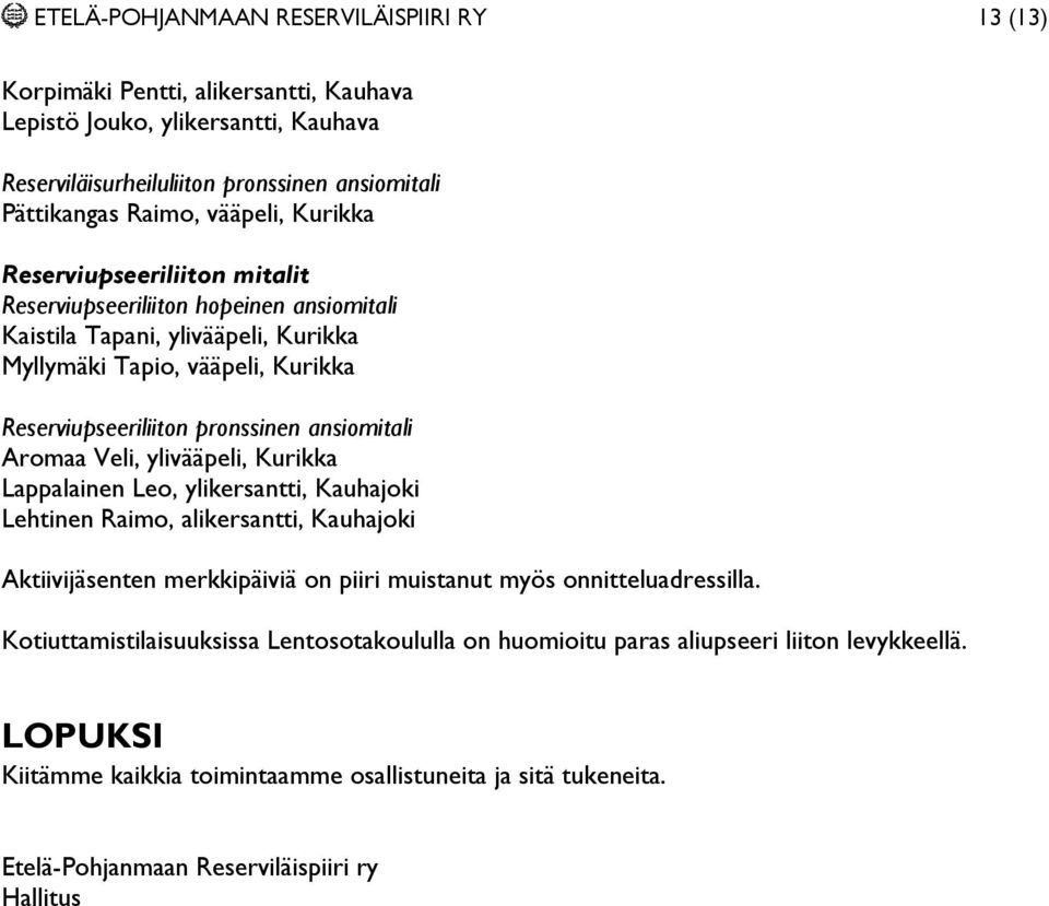 Aromaa Veli, ylivääpeli, Kurikka Lappalainen Leo, ylikersantti, Kauhajoki Lehtinen Raimo, alikersantti, Kauhajoki Aktiivijäsenten merkkipäiviä on piiri muistanut myös onnitteluadressilla.
