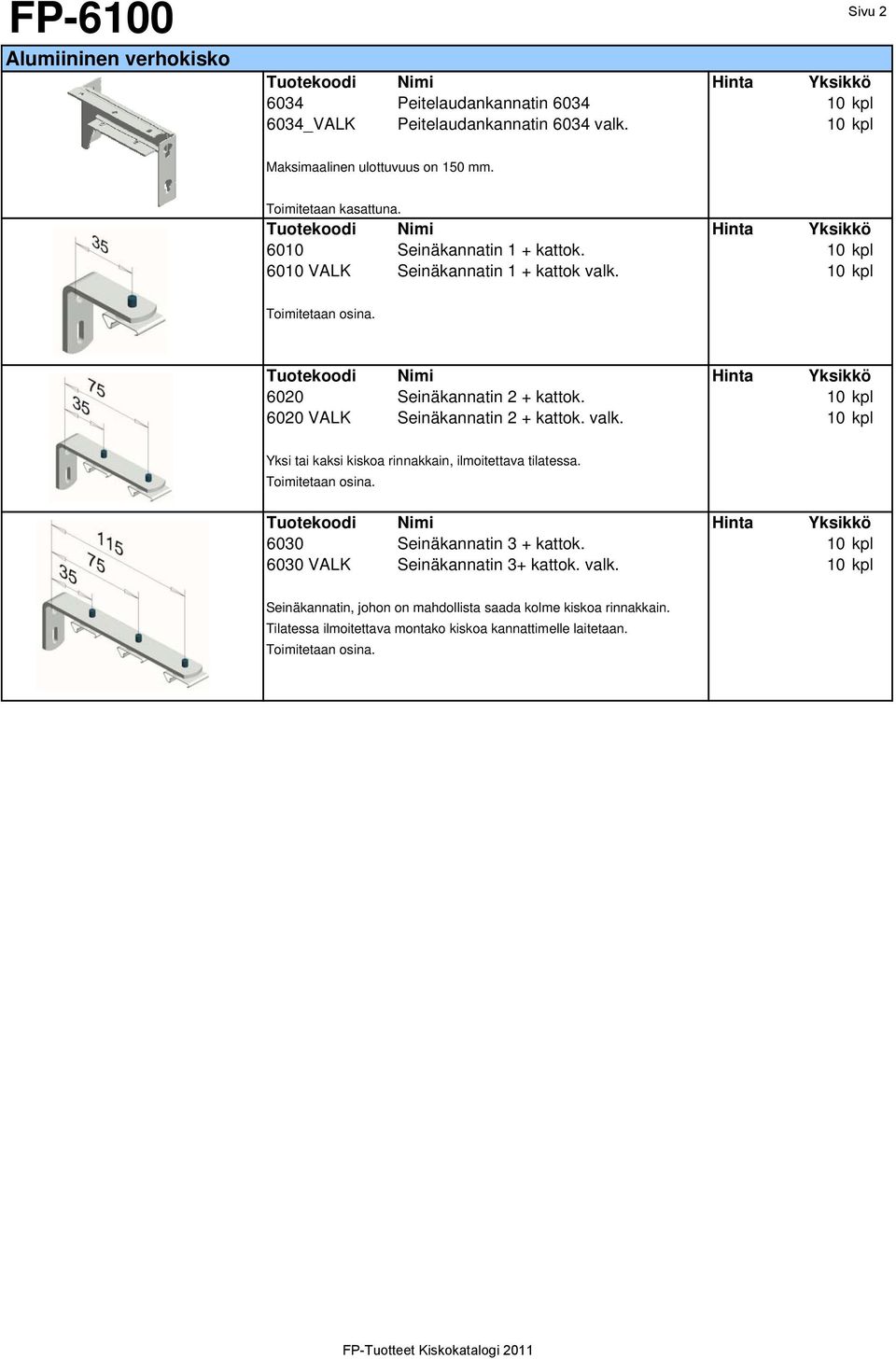 10 kpl 6020 VALK Seinäkannatin 2 + kattok. valk. 10 kpl Yksi tai kaksi kiskoa rinnakkain, ilmoitettava tilatessa. 6030 Seinäkannatin 3 + kattok.