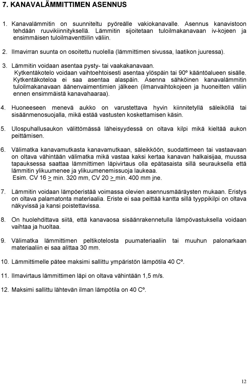 Lämmitin voidaan asentaa pysty- tai vaakakanavaan. Kytkentäkotelo voidaan vaihtoehtoisesti asentaa ylöspäin tai 90º kääntöalueen sisälle. Kytkentäkoteloa ei saa asentaa alaspäin.