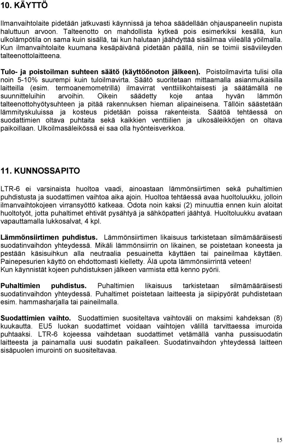 Kun ilmanvaihtolaite kuumana kesäpäivänä pidetään päällä, niin se toimii sisäviileyden talteenottolaitteena. Tulo- ja poistoilman suhteen säätö (käyttöönoton jälkeen).