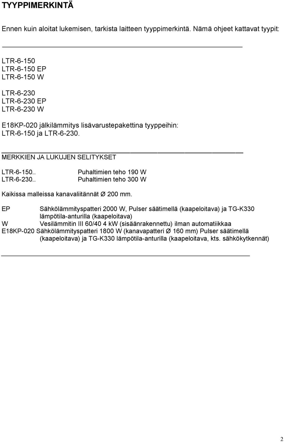 MERKKIEN JA LUKUJEN SELITYKSET LTR-6-150.. LTR-6-230.. Puhaltimien teho 190 W Puhaltimien teho 300 W Kaikissa malleissa kanavaliitännät Ø 200 mm.