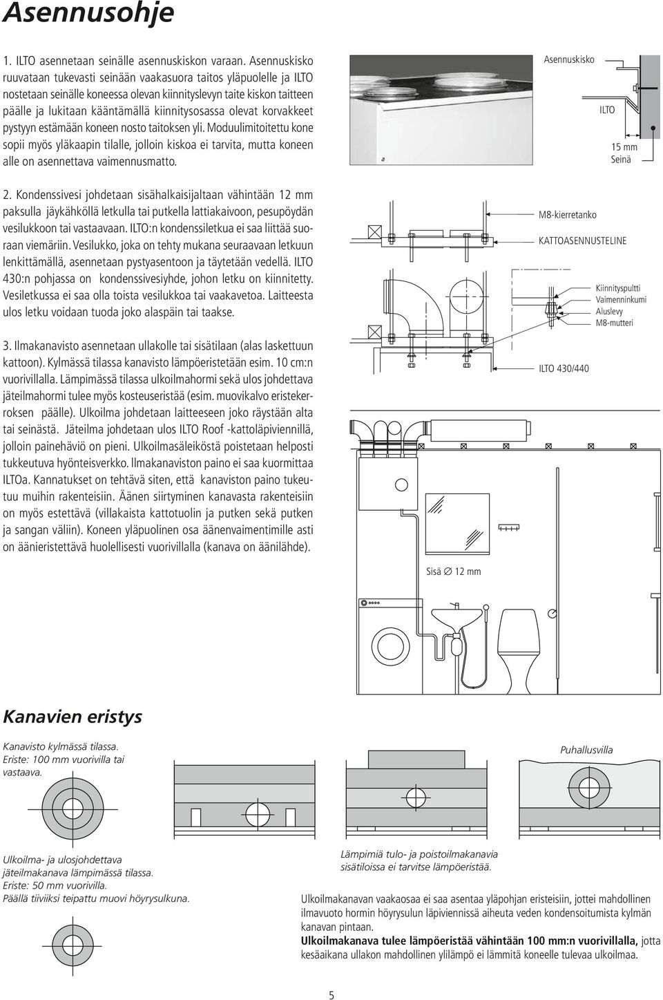 olevat korvakkeet pystyyn estämään koneen nosto taitoksen yli. Moduulimitoitettu kone sopii myös yläkaapin tilalle, jolloin kiskoa ei tarvita, mutta koneen alle on asennettava vaimennusmatto.