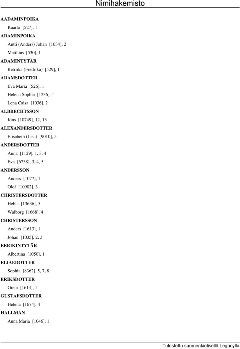 [1129], 1, 3, 4 Eva [6738], 3, 4, 5 ANDERSSON Anders [1077], 1 Olof [10902], 3 CHRISTERSDOTTER Hebla [13636], 5 Walborg [1668], 4 CHRISTERSSON Anders [1613], 1