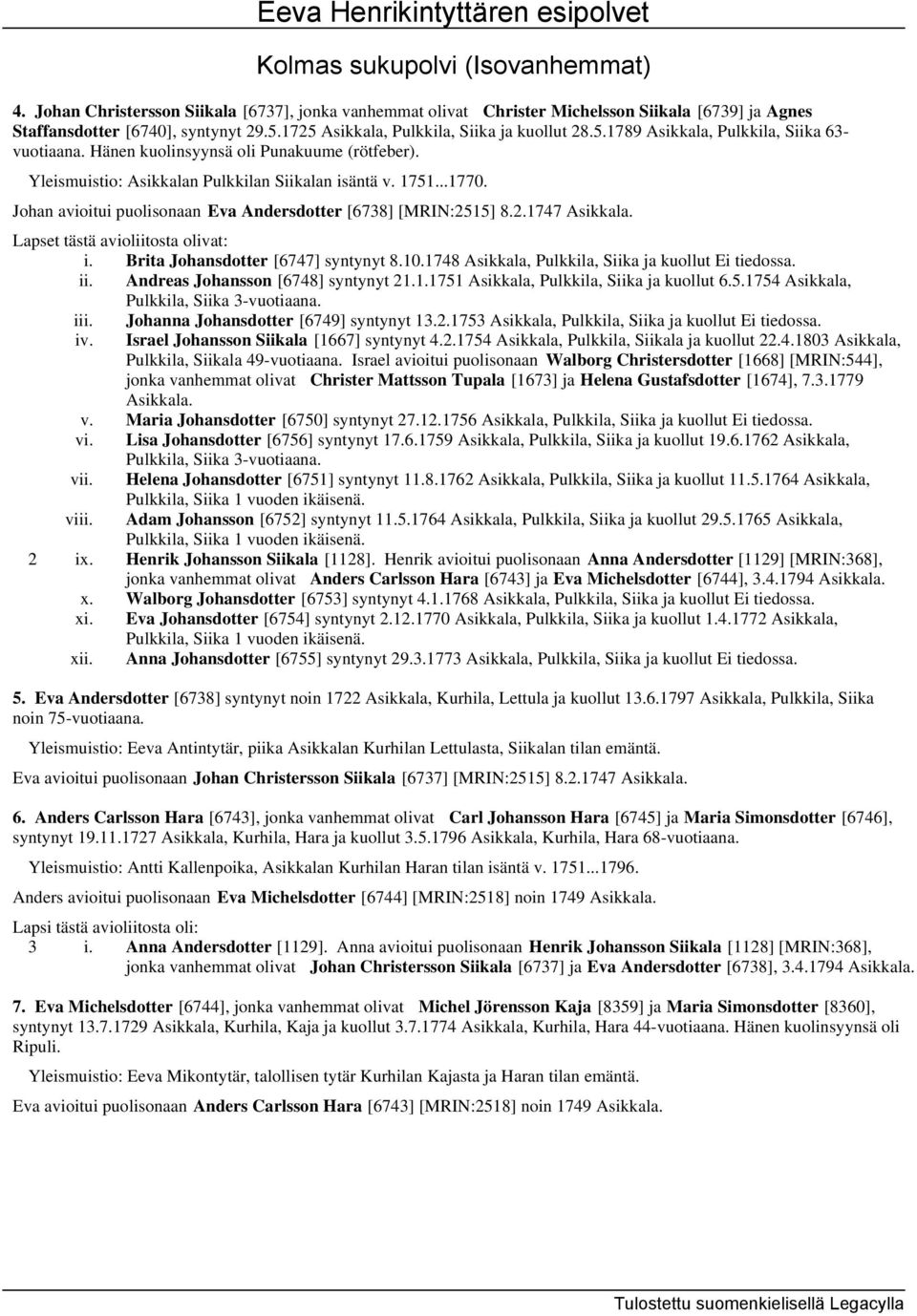 ..1770. Johan avioitui puolisonaan Eva Andersdotter [6738] [MRIN:2515] 8.2.1747 Asikkala. Lapset tästä avioliitosta olivat: i. Brita Johansdotter [6747] syntynyt 8.10.