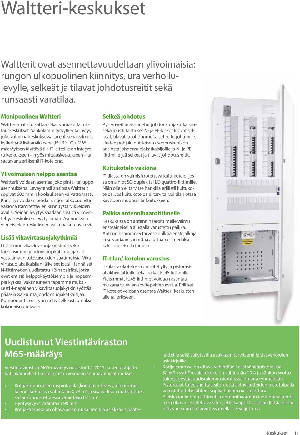 SLY1). M65- määräyksen täyttävä tila IT-laitteille on integroitu keskukseen myös mittauskeskukseen tai saatavana erillisenä IT-kotelona.