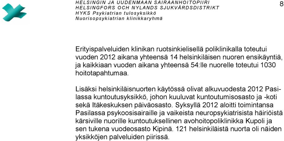 Lisäksi helsinkiläisnuorten käytössä olivat alkuvuodesta 2012 Pasilassa kuntoutusyksikkö, johon kuuluvat kuntoutumisosasto ja -koti sekä Itäkeskuksen päiväosasto.
