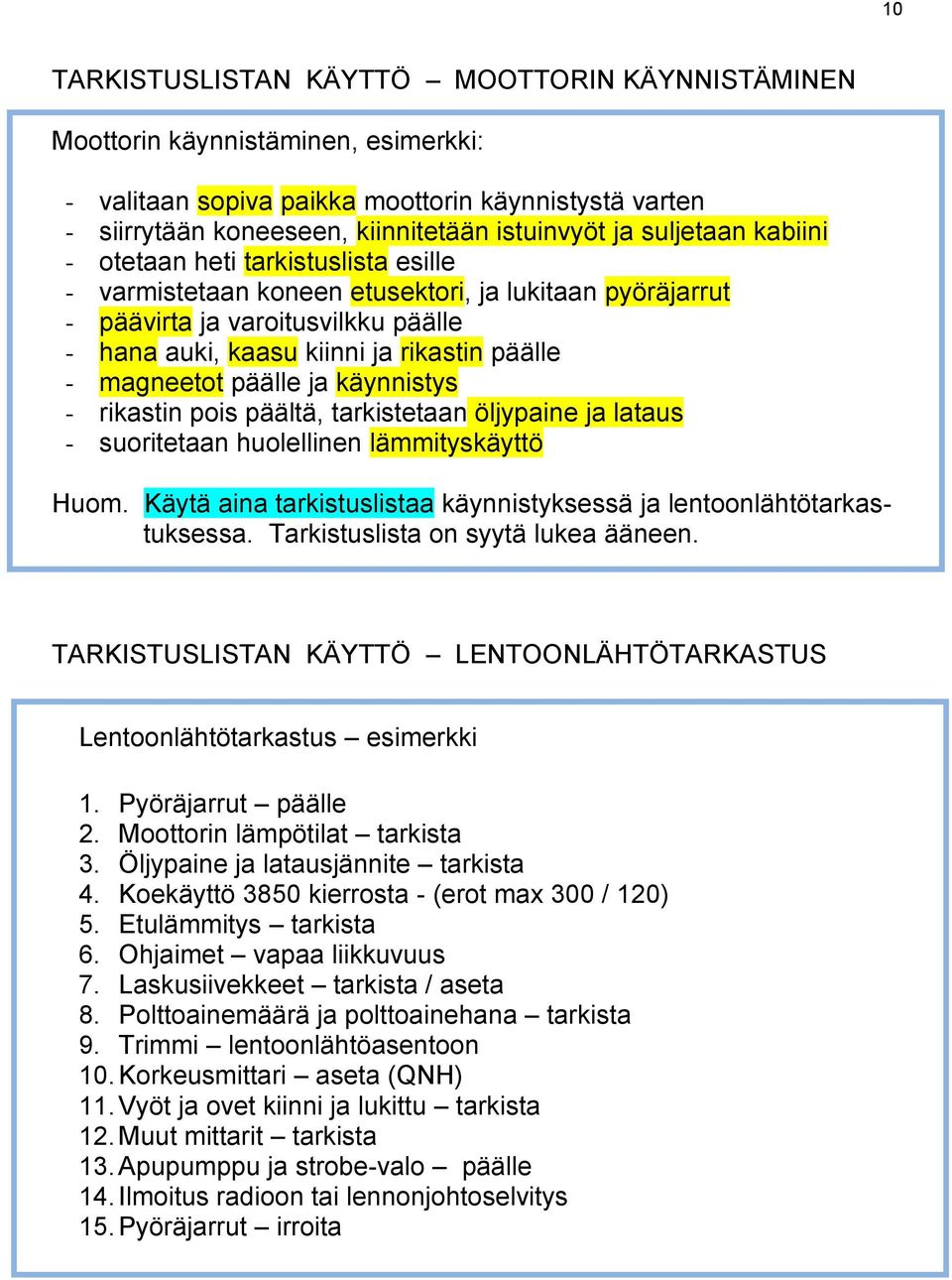 magneetot päälle ja käynnistys - rikastin pois päältä, tarkistetaan öljypaine ja lataus - suoritetaan huolellinen lämmityskäyttö Huom.