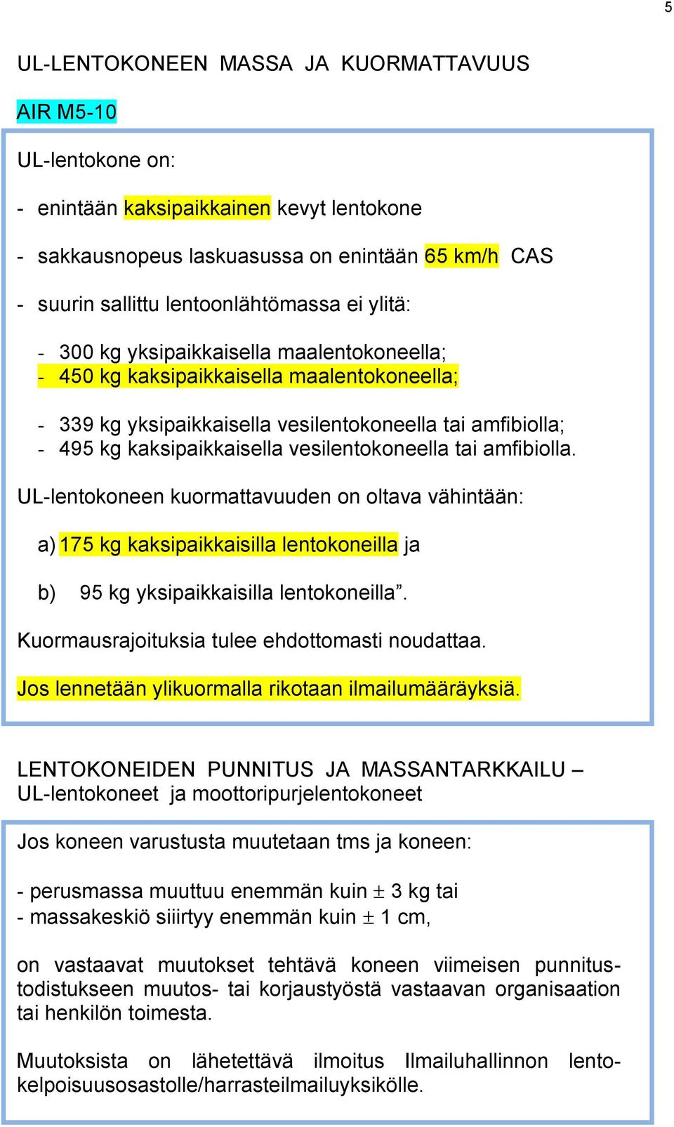 vesilentokoneella tai amfibiolla. UL-lentokoneen kuormattavuuden on oltava vähintään: a) 175 kg kaksipaikkaisilla lentokoneilla ja b) 95 kg yksipaikkaisilla lentokoneilla.