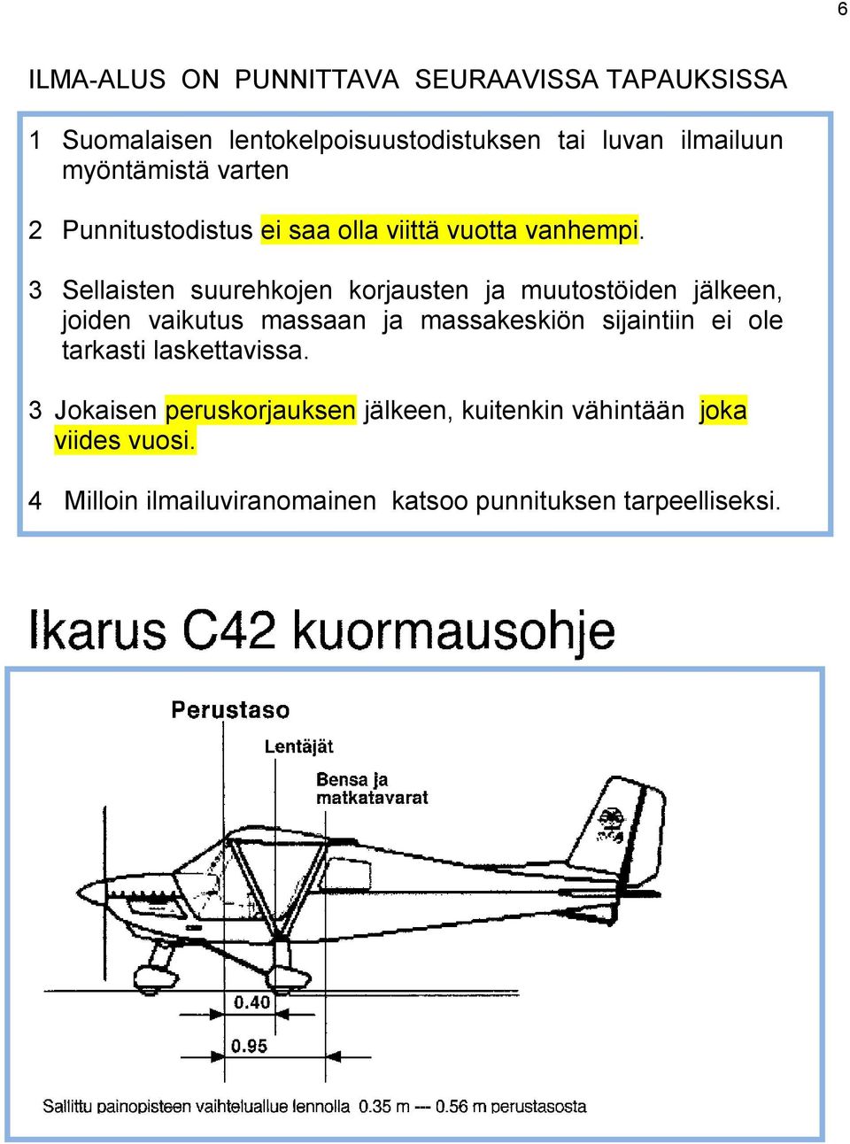 3 Sellaisten suurehkojen korjausten ja muutostöiden jälkeen, joiden vaikutus massaan ja massakeskiön sijaintiin ei