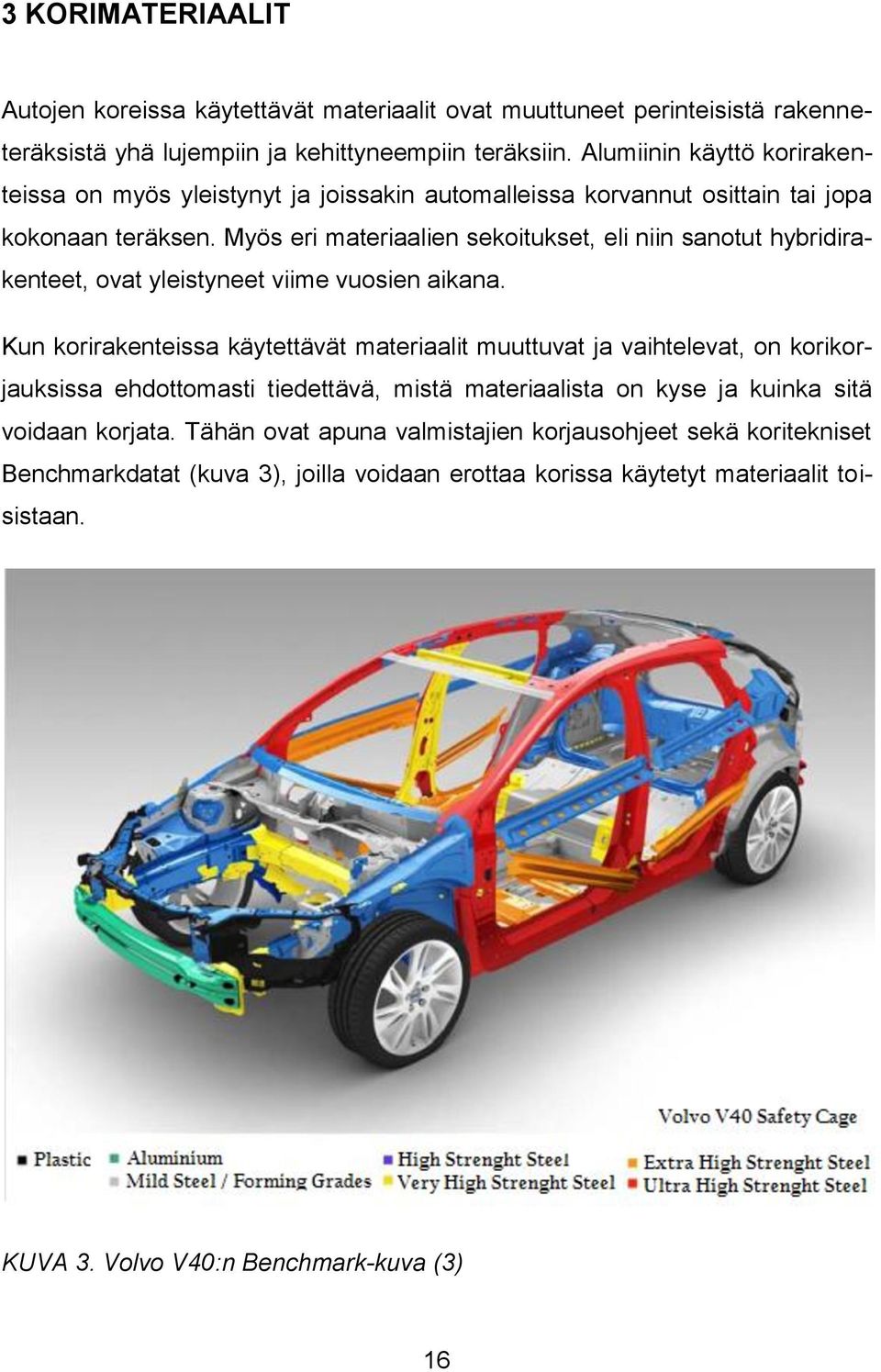 Myös eri materiaalien sekoitukset, eli niin sanotut hybridirakenteet, ovat yleistyneet viime vuosien aikana.