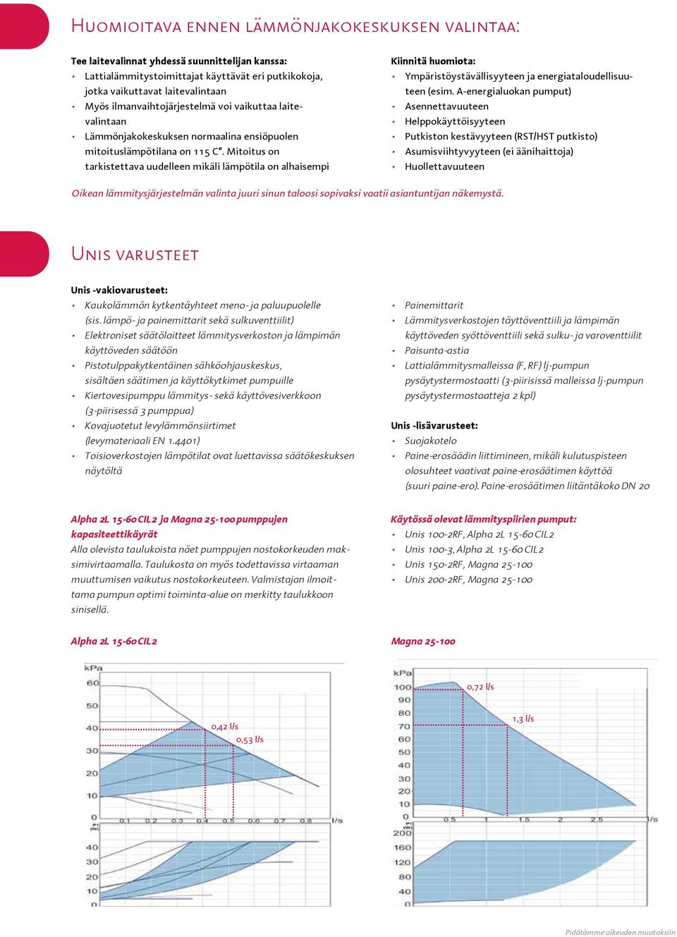 Mitoitus on tarkistettava uudelleen mikäli lämpötila on alhaisempi Kiinnitä huomiota: Ympäristöystävällisyyteen ja energiataloudellisuuteen (esim.