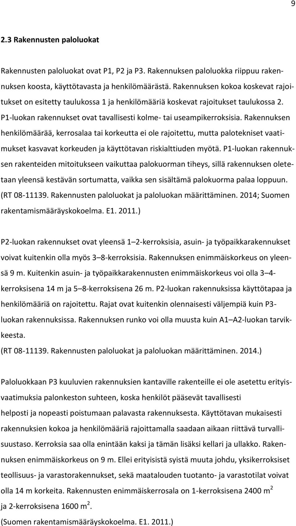 Rakennuksen henkilömäärää, kerrosalaa tai korkeutta ei ole rajoitettu, mutta palotekniset vaatimukset kasvavat korkeuden ja käyttötavan riskialttiuden myötä.