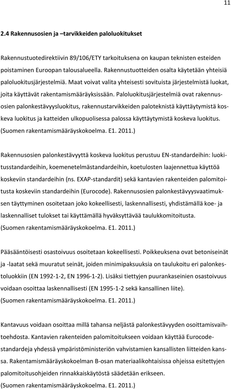 Paloluokitusjärjestelmiä ovat rakennusosien palonkestävyysluokitus, rakennustarvikkeiden paloteknistä käyttäytymistä koskeva luokitus ja katteiden ulkopuolisessa palossa käyttäytymistä koskeva