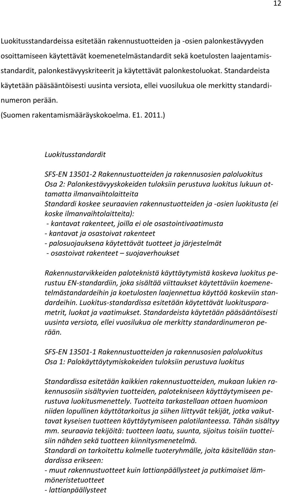 ) Luokitusstandardit SFS-EN 13501-2 Rakennustuotteiden ja rakennusosien paloluokitus Osa 2: Palonkestävyyskokeiden tuloksiin perustuva luokitus lukuun ottamatta ilmanvaihtolaitteita Standardi koskee