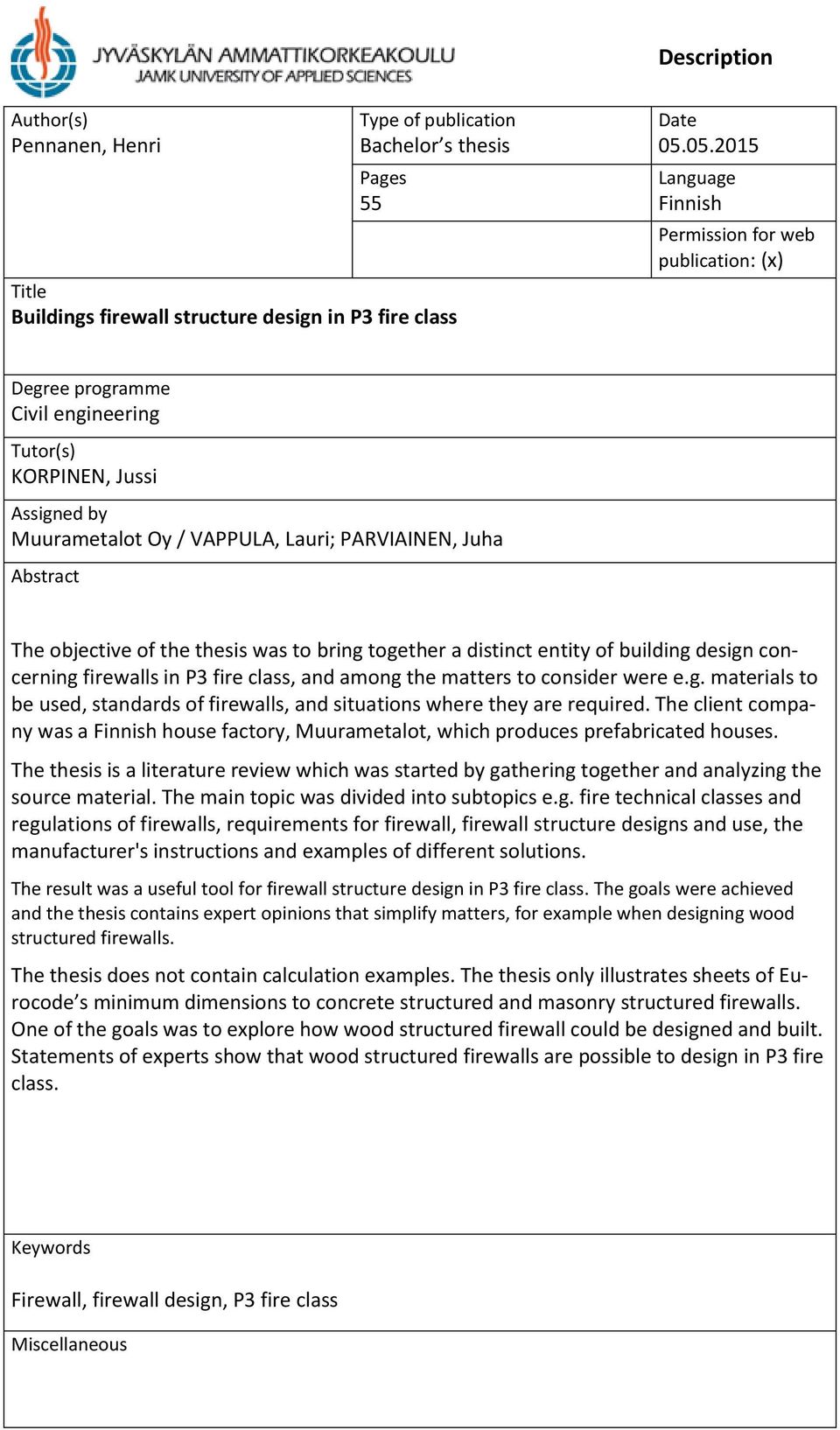 objective of the thesis was to bring together a distinct entity of building design concerning firewalls in P3 fire class, and among the matters to consider were e.g. materials to be used, standards of firewalls, and situations where they are required.