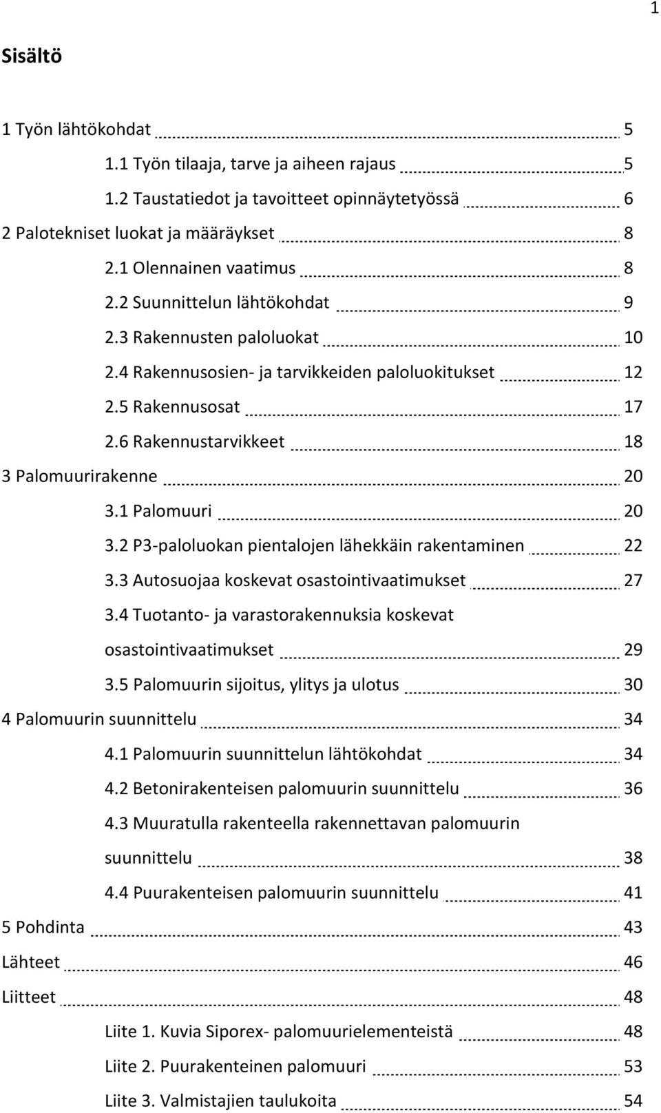 2 P3-paloluokan pientalojen lähekkäin rakentaminen 22 3.3 Autosuojaa koskevat osastointivaatimukset 27 3.4 Tuotanto- ja varastorakennuksia koskevat osastointivaatimukset 29 3.