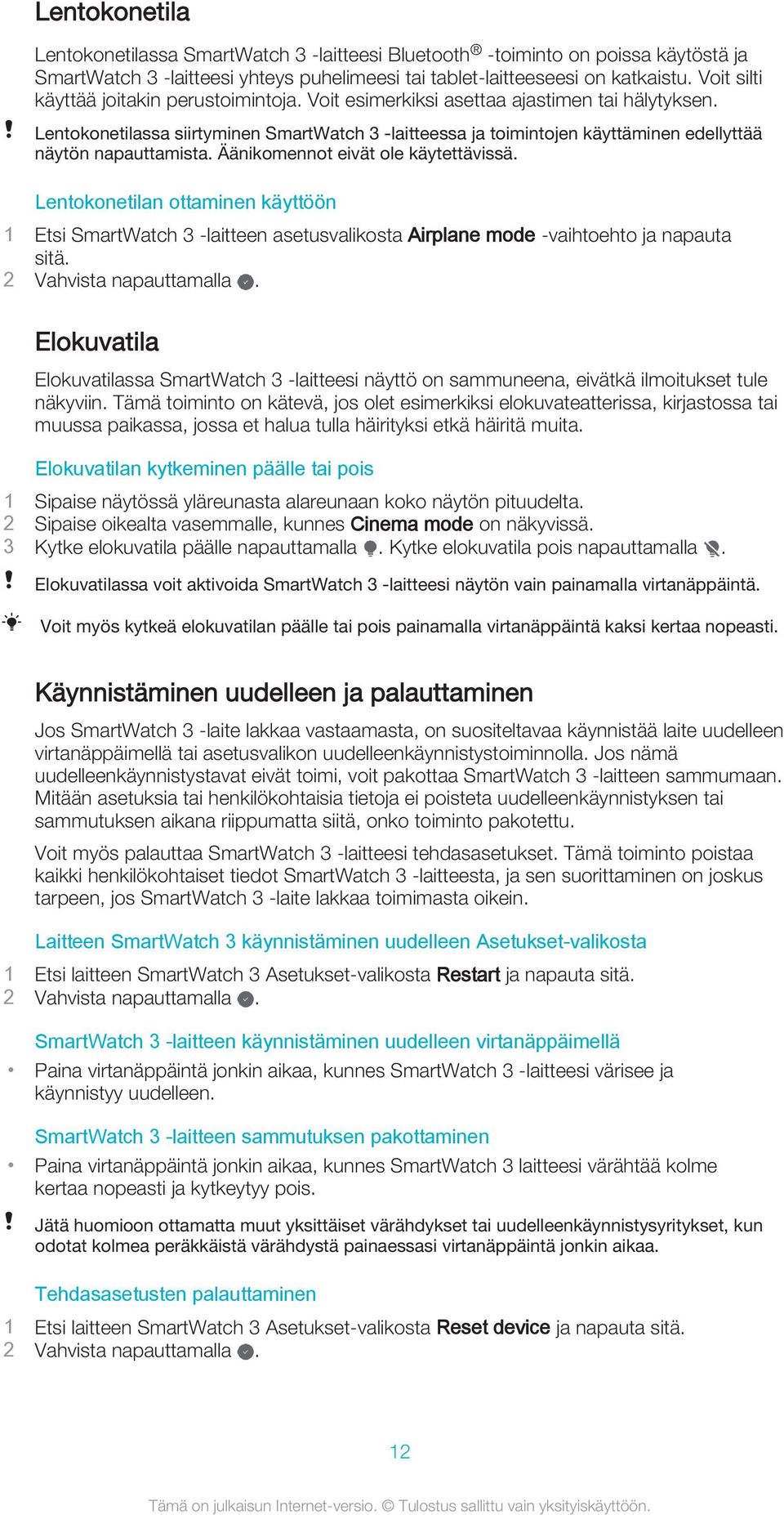 Lentokonetilassa siirtyminen SmartWatch 3 -laitteessa ja toimintojen käyttäminen edellyttää näytön napauttamista. Äänikomennot eivät ole käytettävissä.