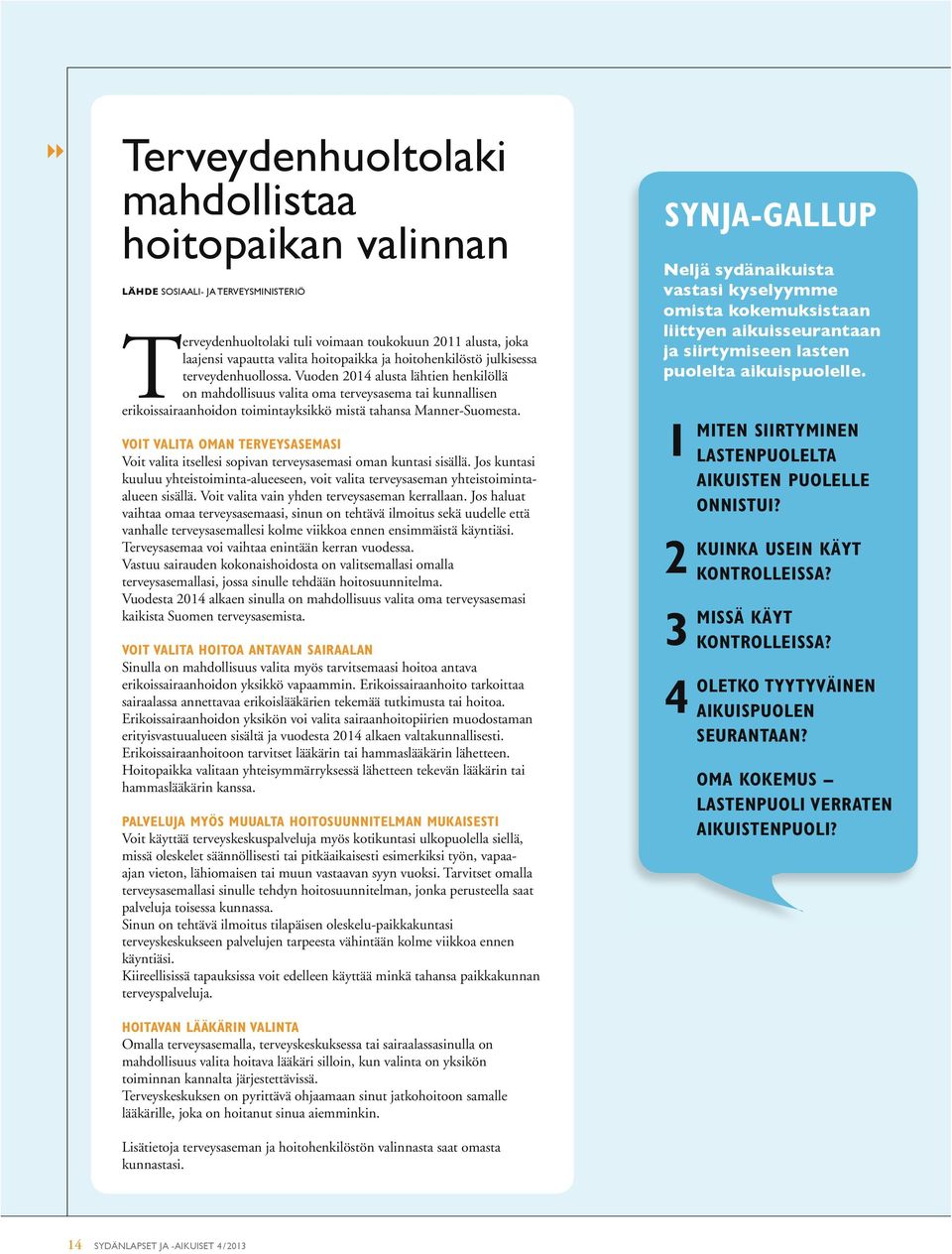 Vuoden 2014 alusta lähtien henkilöllä on mahdollisuus valita oma terveysasema tai kunnallisen erikoissairaanhoidon toimintayksikkö mistä tahansa Manner-Suomesta.