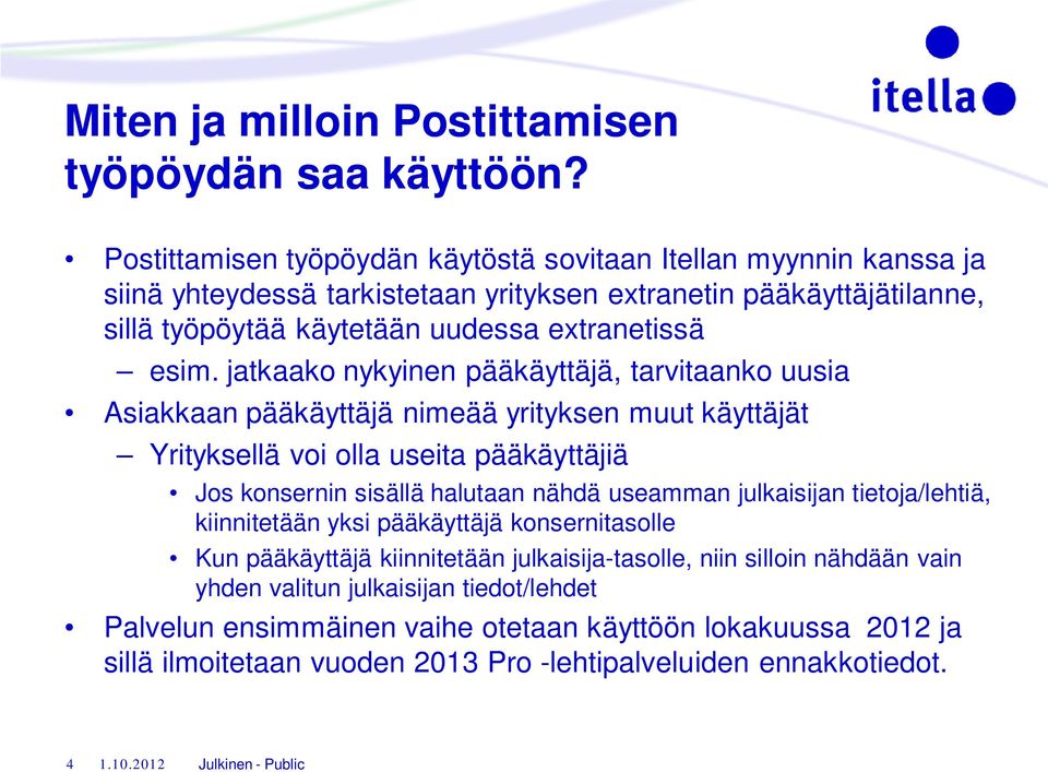 esim. jatkaako nykyinen pääkäyttäjä, tarvitaanko uusia Asiakkaan pääkäyttäjä nimeää yrityksen muut käyttäjät Yrityksellä voi olla useita pääkäyttäjiä Jos konsernin sisällä halutaan nähdä