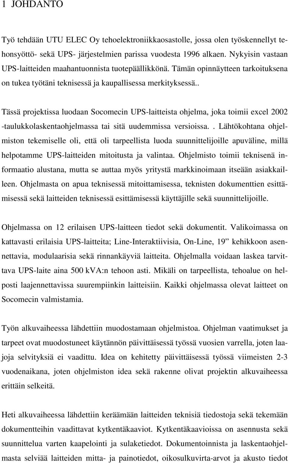 . Tässä projektissa luodaan Socomecin UPS-laitteista ohjelma, joka toimii excel 2002 -taulukkolaskentaohjelmassa tai sitä uudemmissa versioissa.