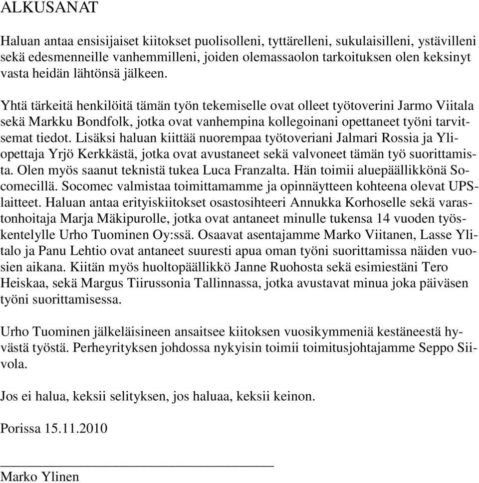 Lisäksi haluan kiittää nuorempaa työtoveriani Jalmari Rossia ja Yliopettaja Yrjö Kerkkästä, jotka ovat avustaneet sekä valvoneet tämän työ suorittamista.