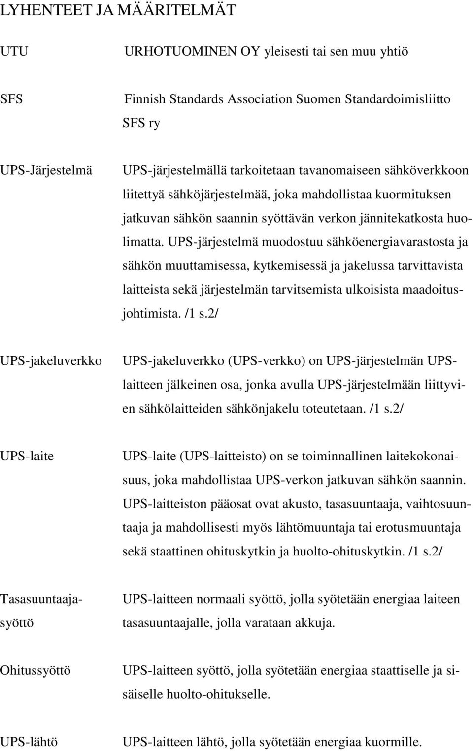 UPS-järjestelmä muodostuu sähköenergiavarastosta ja sähkön muuttamisessa, kytkemisessä ja jakelussa tarvittavista laitteista sekä järjestelmän tarvitsemista ulkoisista maadoitusjohtimista. /1 s.