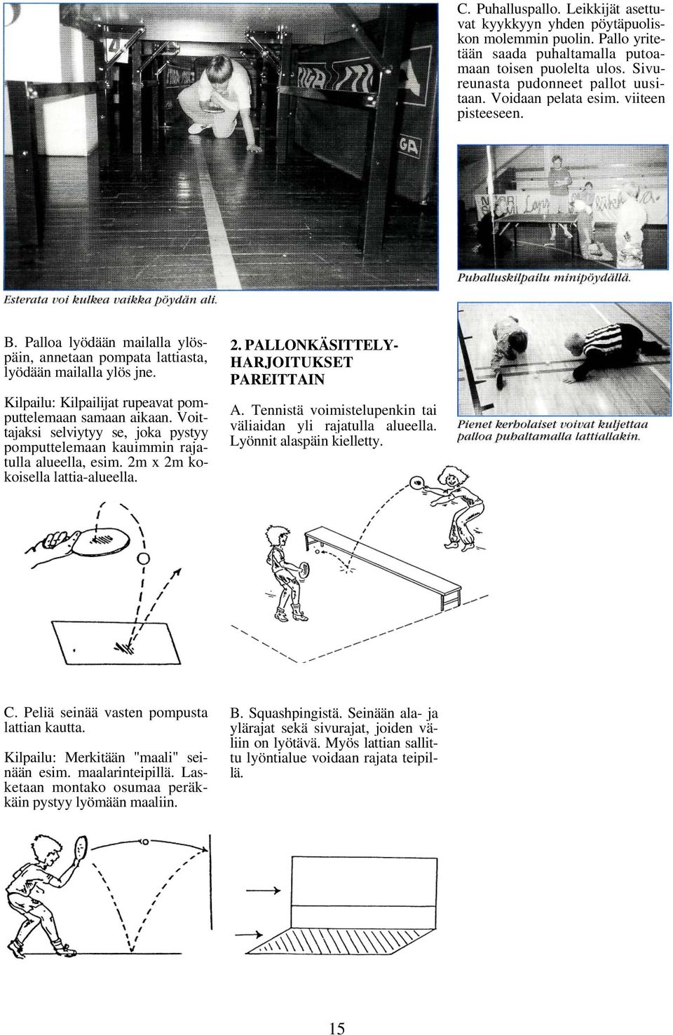 Voittajaksi selviytyy se, joka pystyy pomputtelemaan kauimmin rajatulla alueella, esim. 2m x 2m kokoisella lattia-alueella. 2. PALLONKÄSITTELY- HARJOITUKSET PAREITTAIN A.