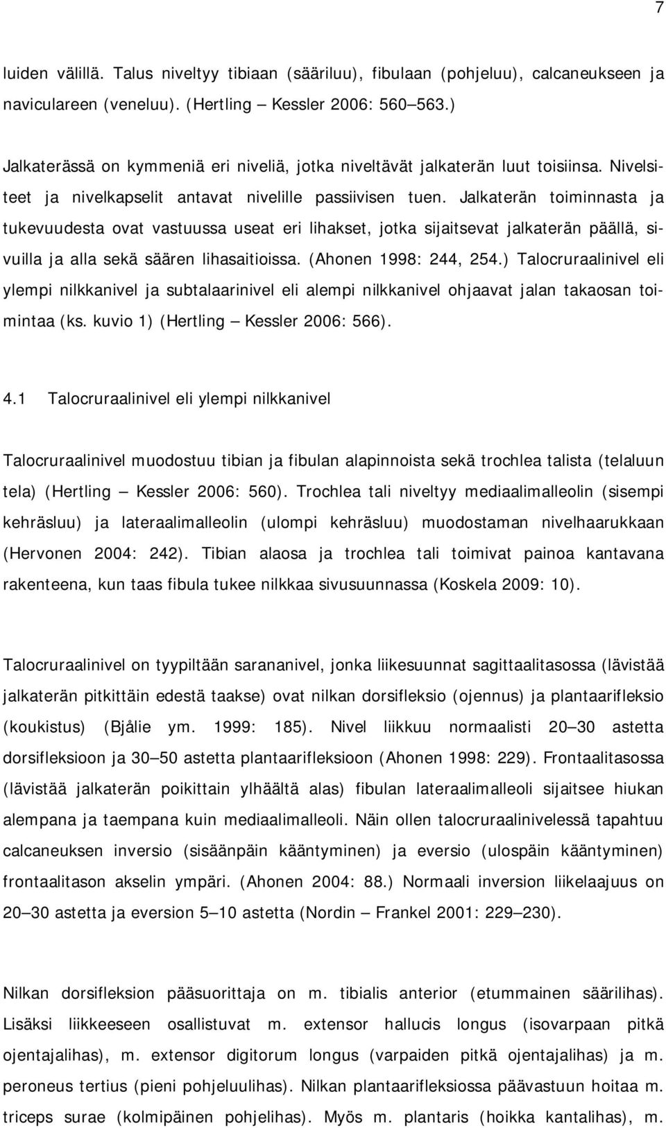 Jalkaterän toiminnasta ja tukevuudesta ovat vastuussa useat eri lihakset, jotka sijaitsevat jalkaterän päällä, sivuilla ja alla sekä säären lihasaitioissa. (Ahonen 1998: 244, 254.