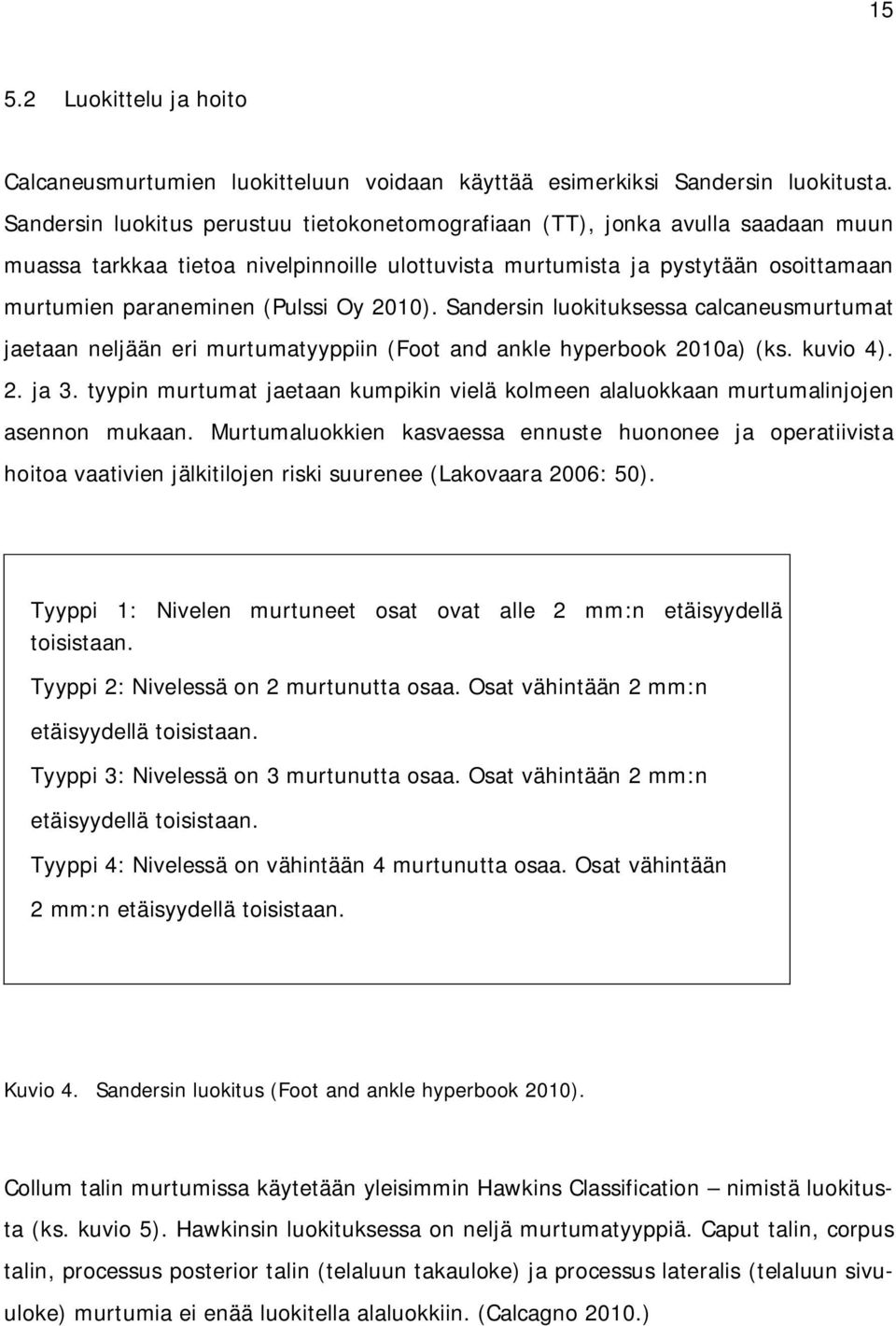 2010). Sandersin luokituksessa calcaneusmurtumat jaetaan neljään eri murtumatyyppiin (Foot and ankle hyperbook 2010a) (ks. kuvio 4). 2. ja 3.