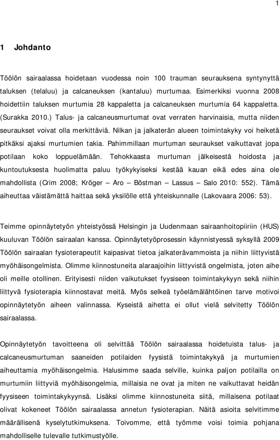 ) Talus- ja calcaneusmurtumat ovat verraten harvinaisia, mutta niiden seuraukset voivat olla merkittäviä. Nilkan ja jalkaterän alueen toimintakyky voi heiketä pitkäksi ajaksi murtumien takia.