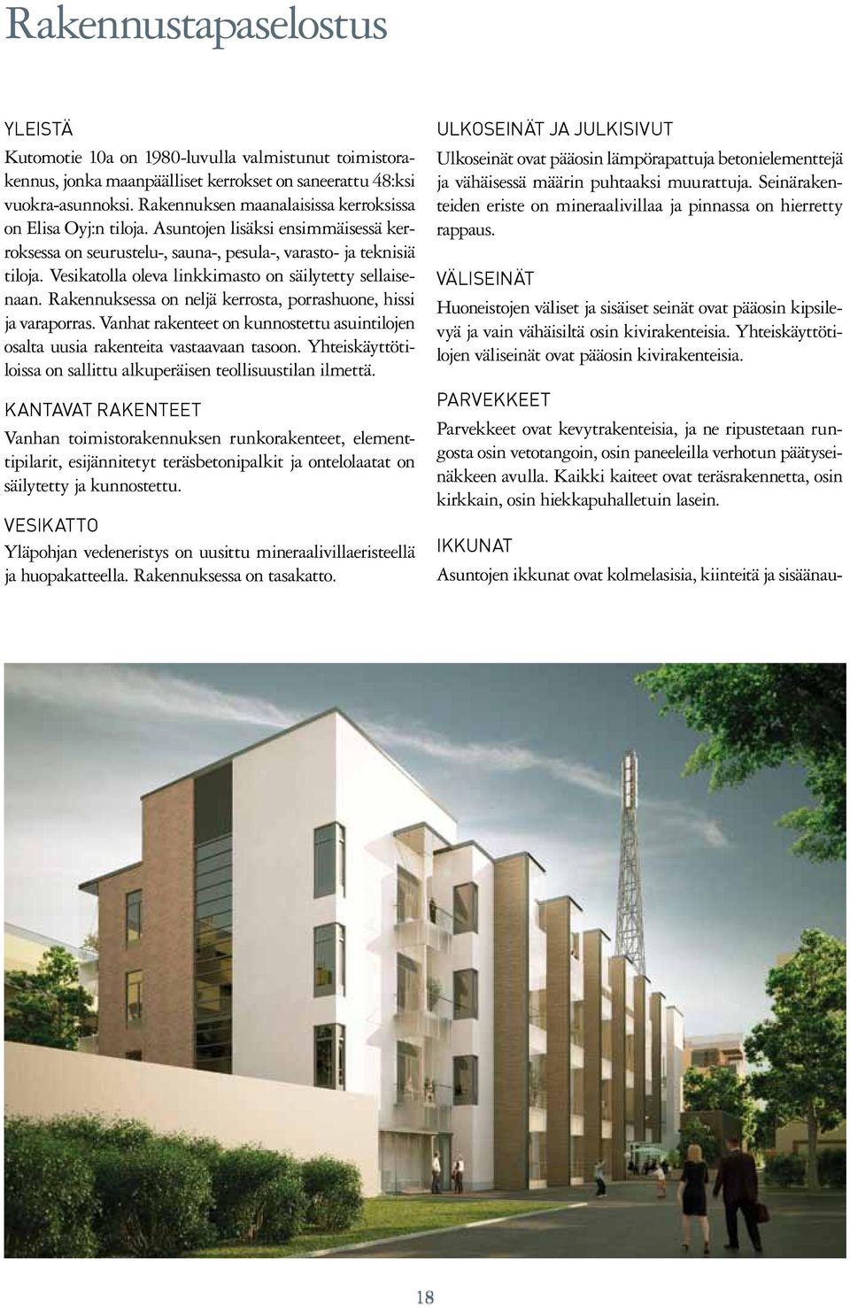 Vesikatolla oleva linkkimasto on säilytetty sellaisenaan. Rakennuksessa on neljä kerrosta, porrashuone, hissi ja varaporras.