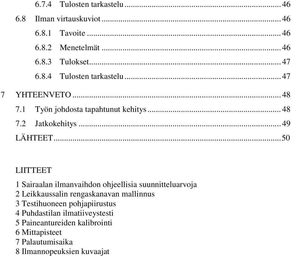 .. 50 LIITTEET 1 Sairaalan ilmanvaihdon ohjeellisia suunnitteluarvoja 2 Leikkaussalin rengaskanavan mallinnus 3 Testihuoneen