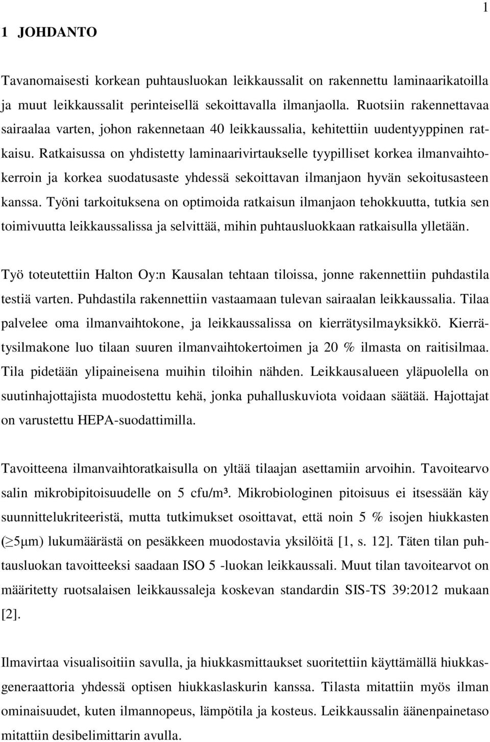 Ratkaisussa on yhdistetty laminaarivirtaukselle tyypilliset korkea ilmanvaihtokerroin ja korkea suodatusaste yhdessä sekoittavan ilmanjaon hyvän sekoitusasteen kanssa.