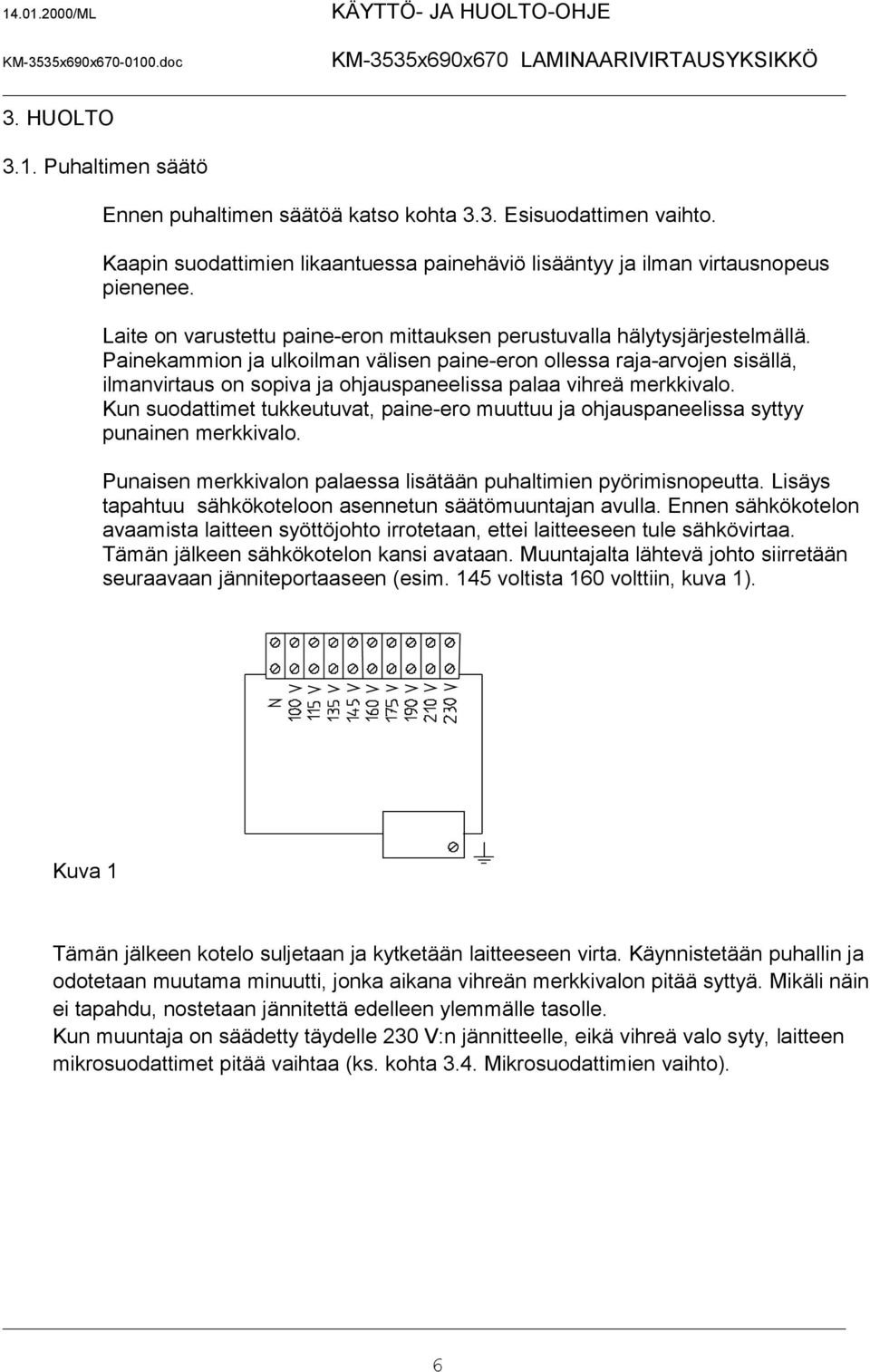 Painekammion ja ulkoilman välisen paine-eron ollessa raja-arvojen sisällä, ilmanvirtaus on sopiva ja ohjauspaneelissa palaa vihreä merkkivalo.