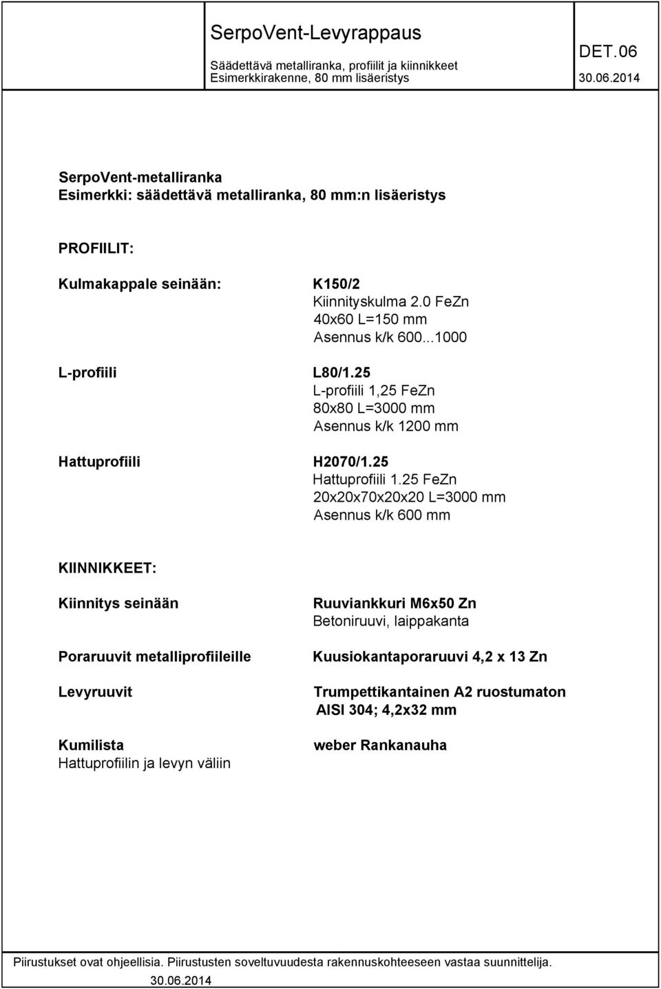 ..1000 L-profiili Hattuprofiili L80/25 L-profiili 1,25 FeZn 80x80 L=3000 mm Asennus k/k 1200 mm H2070/25 Hattuprofiili 25 FeZn 20x20x70x20x20 L=3000 mm Asennus k/k 600 mm