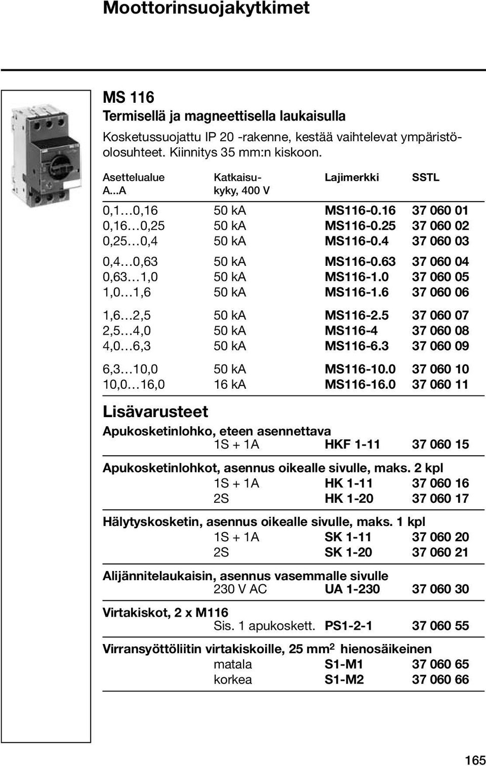 63 37 060 04 0,63 1,0 50 ka MS116-1.0 37 060 05 1,0 1,6 50 ka MS116-1.6 37 060 06 1,6 2,5 50 ka MS116-2.5 37 060 07 2,5 4,0 50 ka MS116-4 37 060 08 4,0 6,3 50 ka MS116-6.