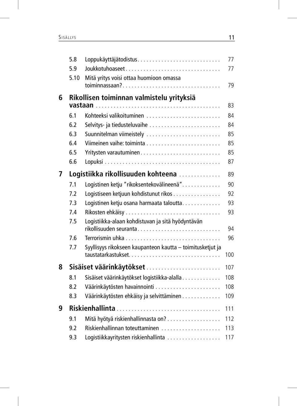 .. 87 7 Logistiikka rikollisuuden kohteena... 89 7.1 Logistinen ketju rikoksentekovälineenä... 90 7.2 Logistiseen ketjuun kohdistunut rikos... 92 7.3 Logistinen ketju osana harmaata taloutta... 93 7.