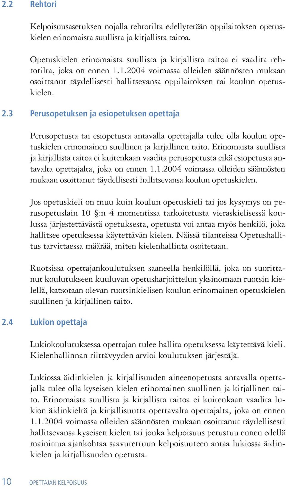 1.2004 voimassa olleiden säännösten mukaan osoittanut täydellisesti hallitsevansa oppilaitoksen tai koulun opetuskielen. 2.