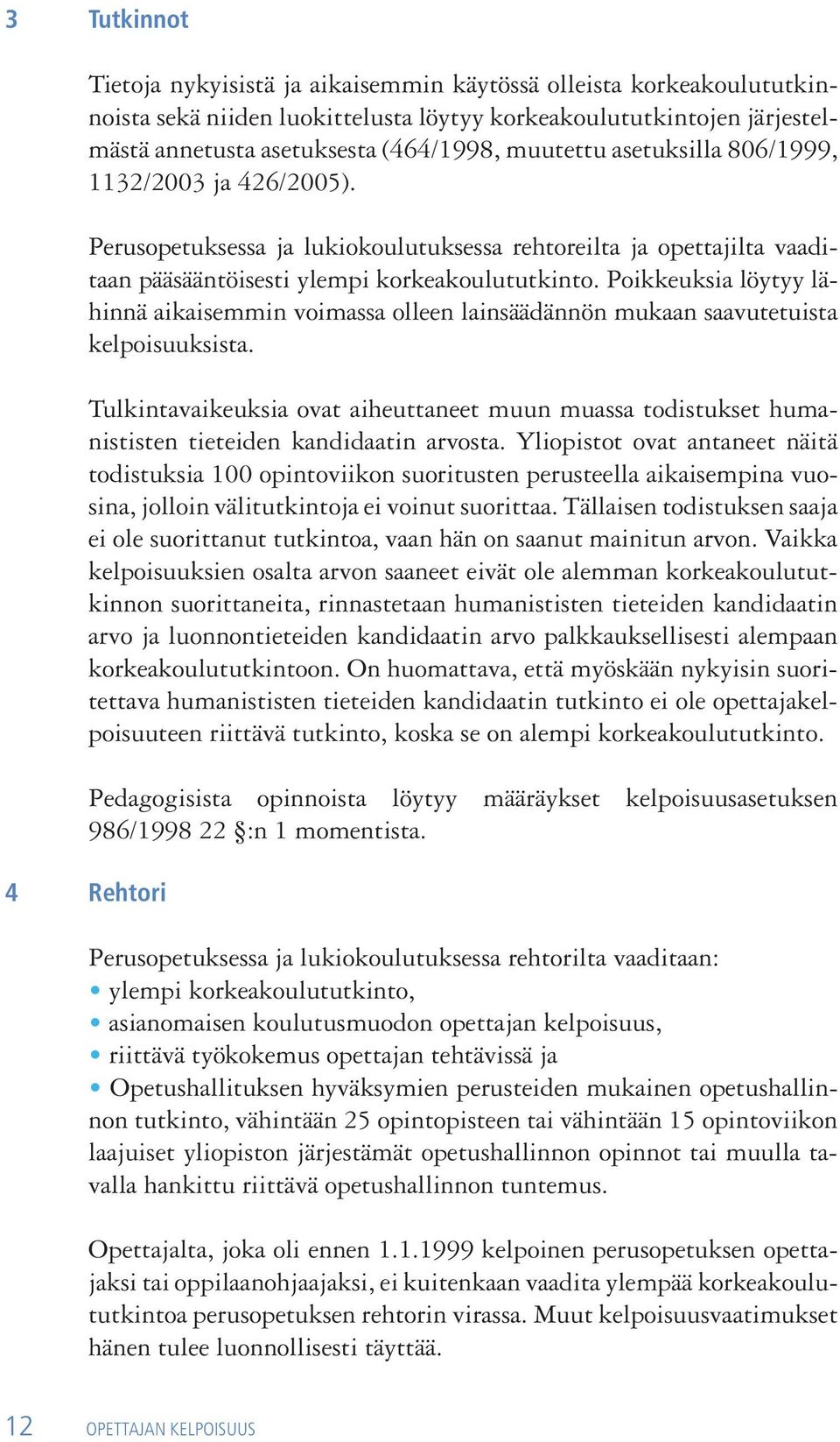 Poikkeuksia löytyy lähinnä aikaisemmin voimassa olleen lainsäädännön mukaan saavutetuista kelpoisuuksista.