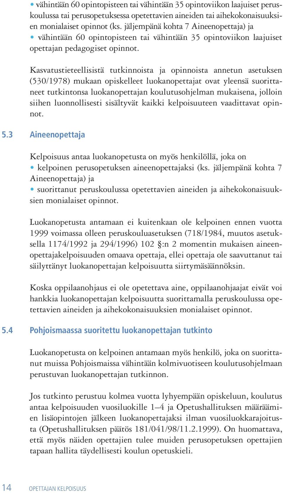 Kasvatustieteellisistä tutkinnoista ja opinnoista annetun asetuksen (530/1978) mukaan opiskelleet luokanopettajat ovat yleensä suorittaneet tutkintonsa luokanopettajan koulutusohjelman mukaisena,