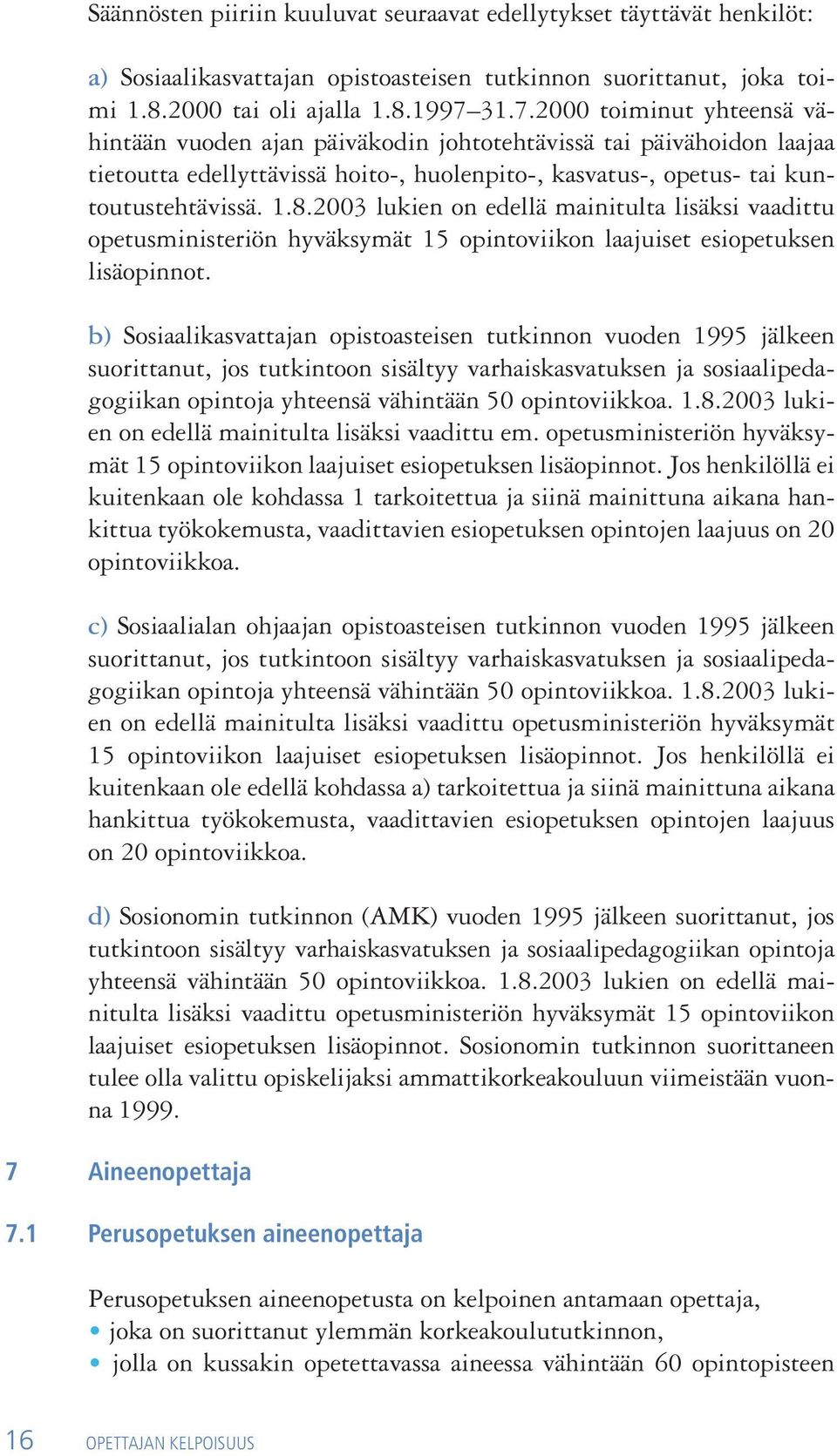 2003 lukien on edellä mainitulta lisäksi vaadittu opetusministeriön hyväksymät 15 opintoviikon laajuiset esiopetuksen lisäopinnot.