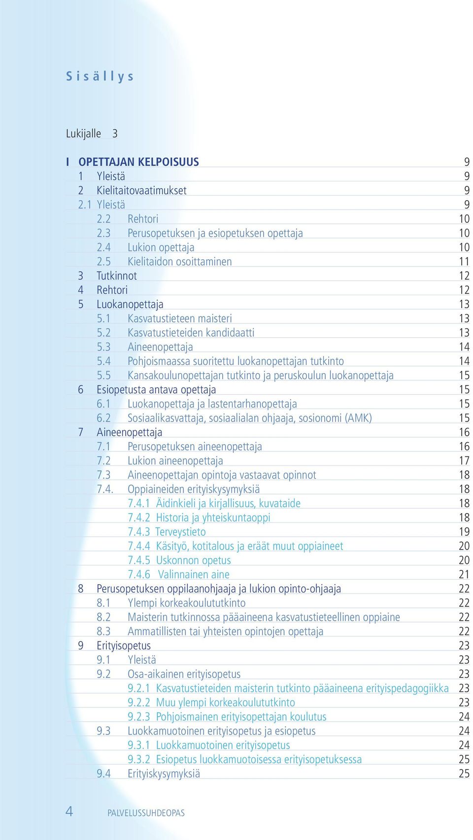 4 Pohjoismaassa suoritettu luokanopettajan tutkinto 14 5.5 Kansakoulunopettajan tutkinto ja peruskoulun luokanopettaja 15 6 Esiopetusta antava opettaja 15 6.