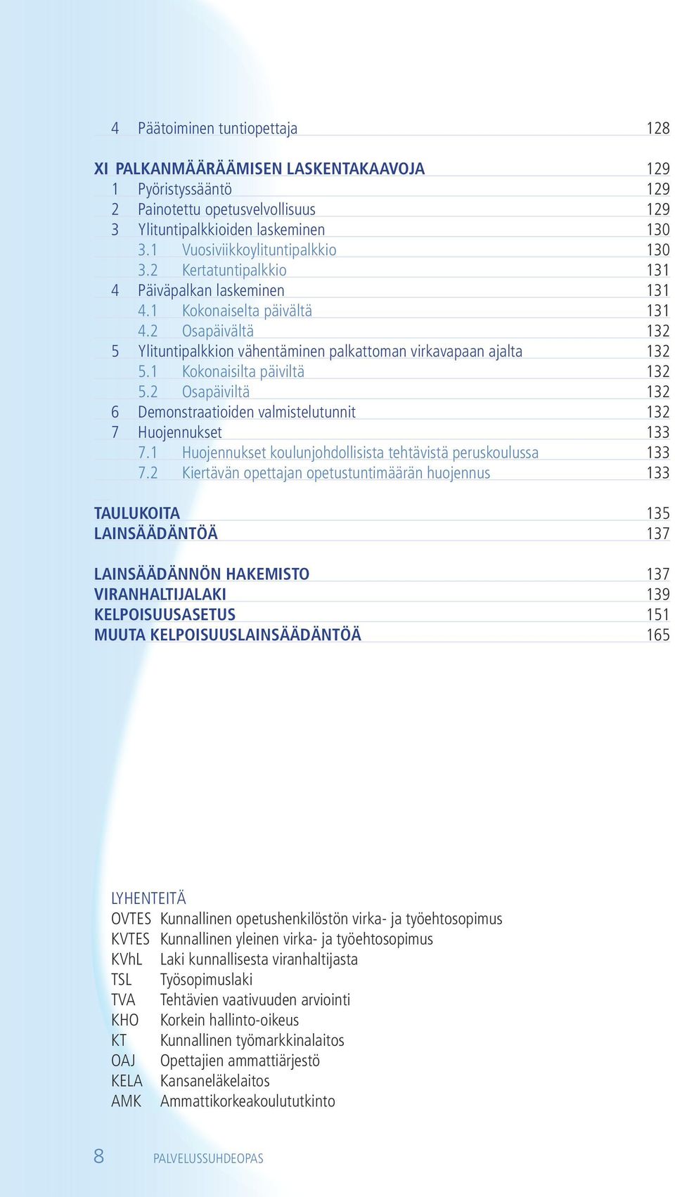 2 osapäivältä 132 5 Ylituntipalkkion vähentäminen palkattoman virkavapaan ajalta 132 5.1 Kokonaisilta päiviltä 132 5.2 osapäiviltä 132 6 Demonstraatioiden valmistelutunnit 132 7 Huojennukset 133 7.