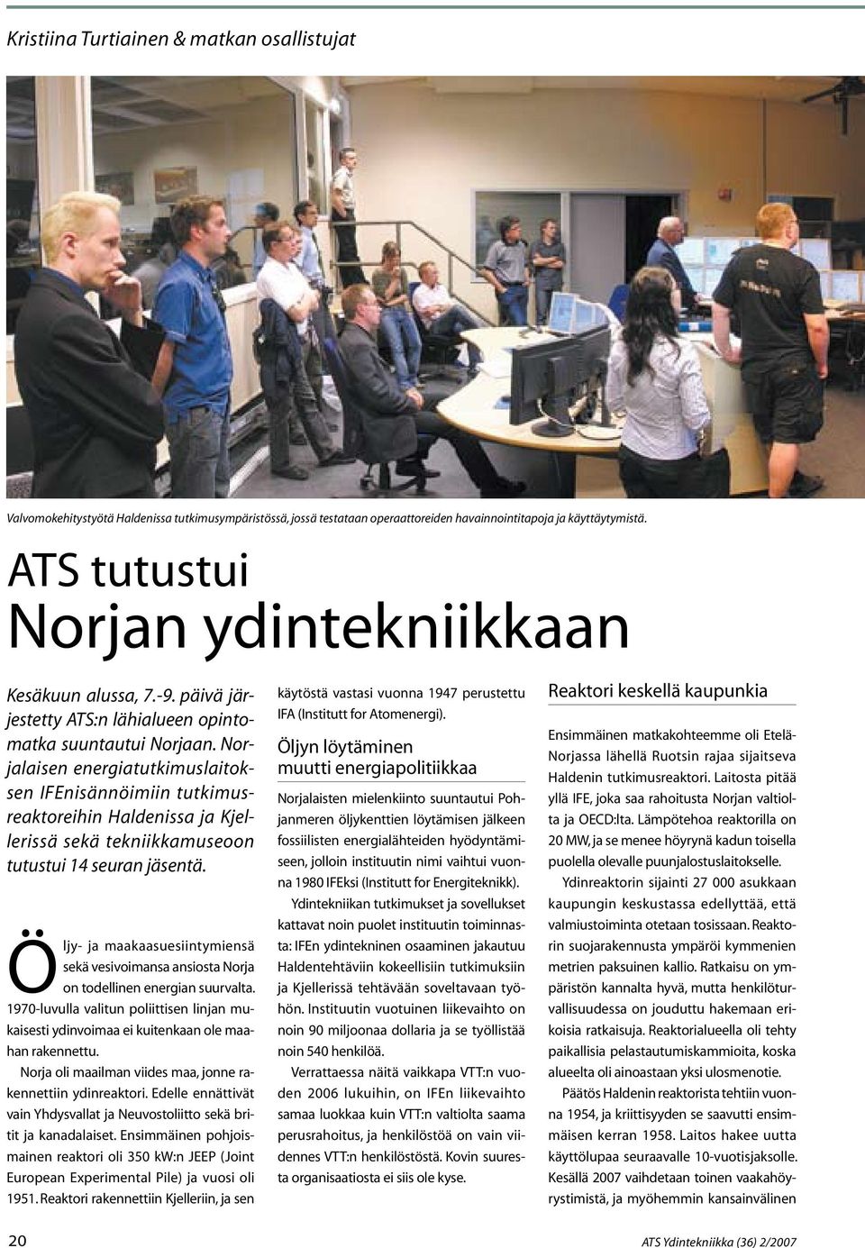 Norjalaisen energiatutkimuslaitoksen IFEnisännöimiin tutkimusreaktoreihin Haldenissa ja Kjellerissä sekä tekniikkamuseoon tutustui 14 seuran jäsentä.