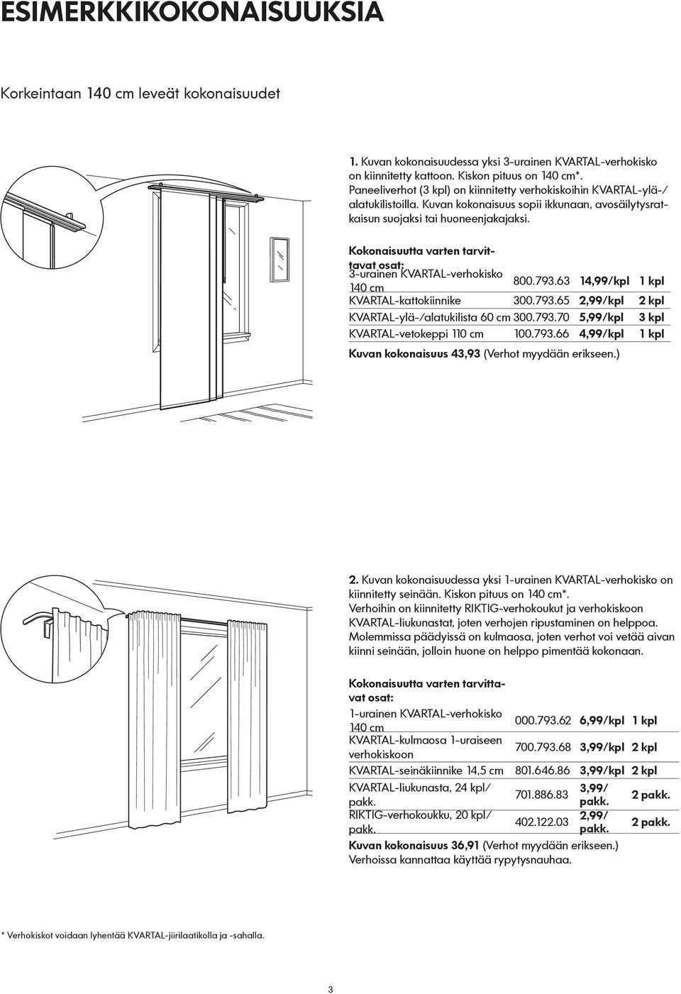 Kokonaisuutta varten tarvittavat osat: 3-urainen KVARTAL-verhokisko 800.793.63 14,99/kpl 1 kpl KVARTAL-kattokiinnike 300.793.65 2,99/kpl 2 kpl KVARTAL-ylä-/alatukilista 60 cm 300.793.70 5,99/kpl 3 kpl KVARTAL-vetokeppi 110 cm 100.