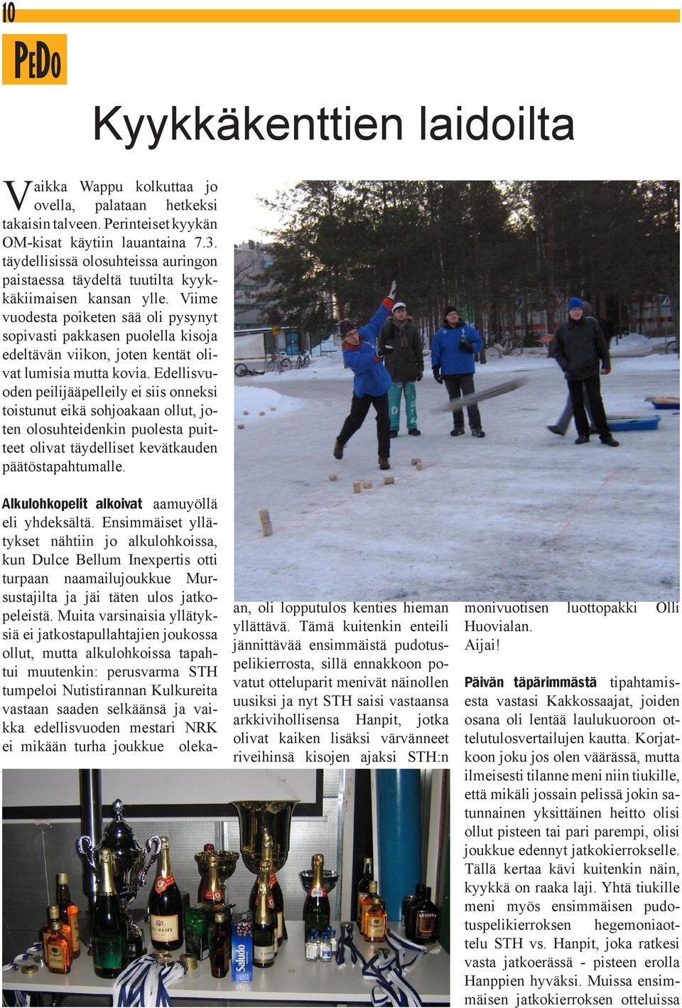 Viime vuodesta poiketen sää oli pysynyt sopivasti pakkasen puolella kisoja edeltävän viikon, joten kentät olivat lumisia mutta kovia.