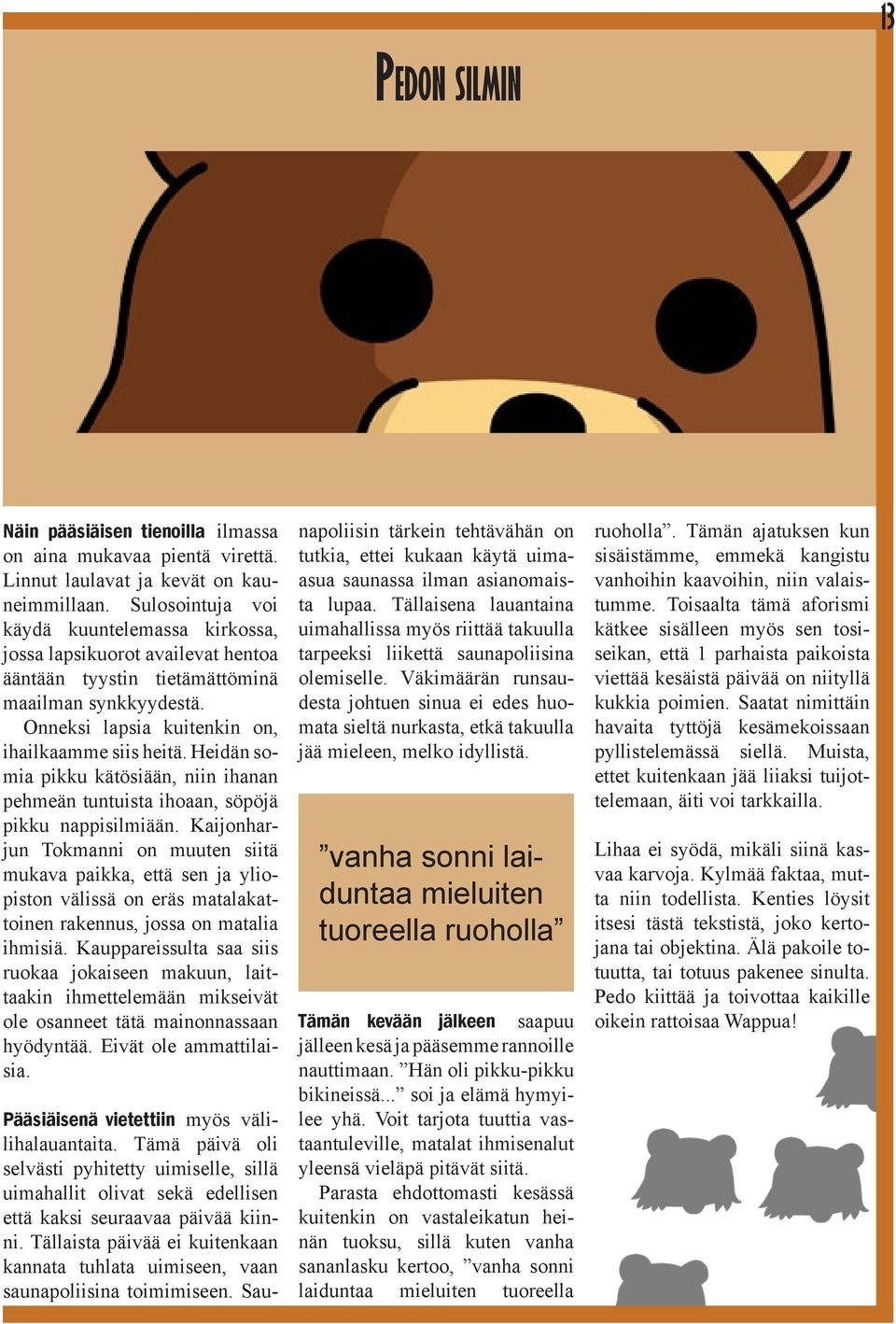 Heidän somia pikku kätösiään, niin ihanan pehmeän tuntuista ihoaan, söpöjä pikku nappisilmiään.