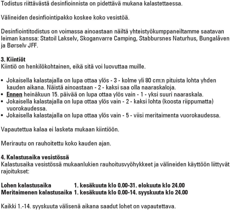 Kiintiöt Kiintiö on henkilökohtainen, eikä sitä voi luovuttaa muille. Jokaisella kalastajalla on lupa ottaa ylös - 3 - kolme yli 80 cm:n pituista lohta yhden kauden aikana.