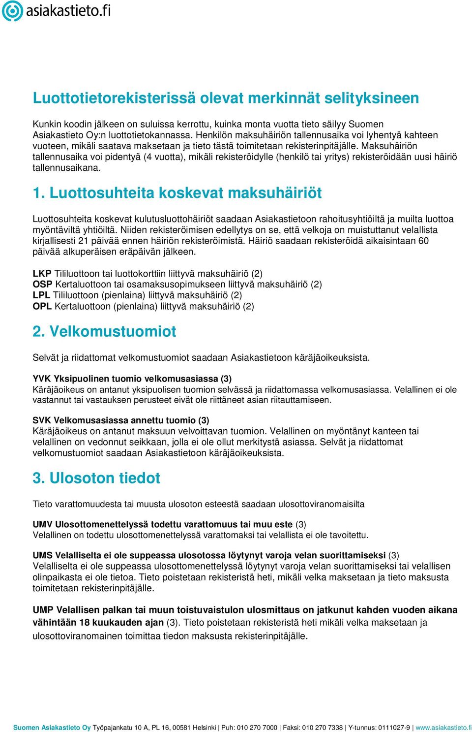 Maksuhäiriön tallennusaika voi pidentyä (4 vuotta), mikäli rekisteröidylle (henkilö tai yritys) rekisteröidään uusi häiriö tallennusaikana. 1.