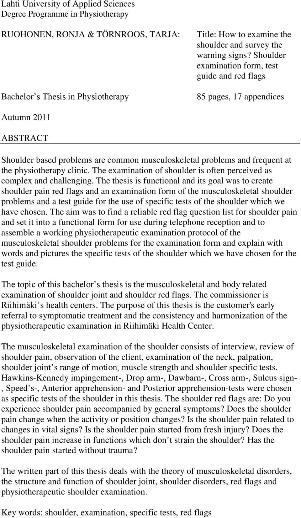 Shoulder examination form, test guide and red flags 85 pages, 17 appendices Autumn 2011 ABSTRACT Shoulder based problems are common musculoskeletal problems and frequent at the physiotherapy clinic.